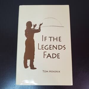 If the Legends Fade by Tom Hendrix 2016 Hardcover With Dust Jacket